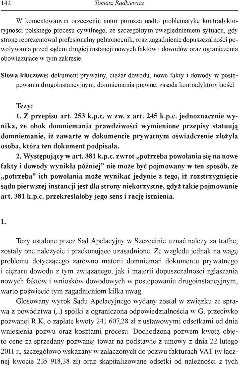 Słowa kluczowe: dokument prywatny, ciężar dowodu, nowe fakty i dowody w postępowaniu drugoinstancyjnym, domniemania prawne, zasada kontradyktoryjności Tezy: 1. Z przepisu art. 253 k.p.c. w zw. z art.