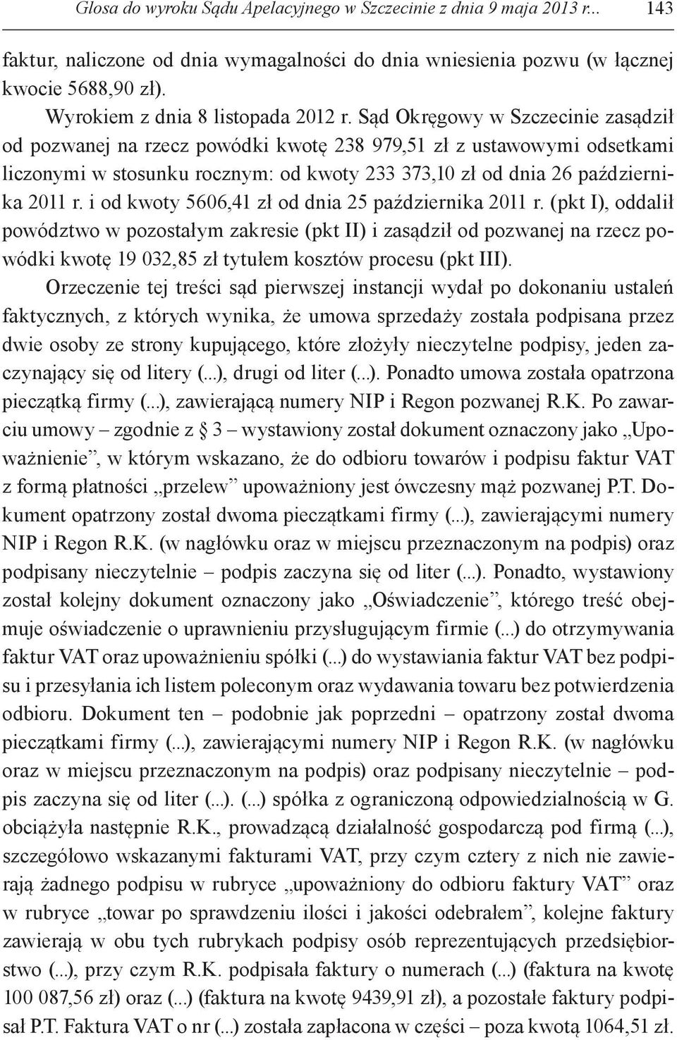 Sąd Okręgowy w Szczecinie zasądził od pozwanej na rzecz powódki kwotę 238 979,51 zł z ustawowymi odsetkami liczonymi w stosunku rocznym: od kwoty 233 373,10 zł od dnia 26 października 2011 r.
