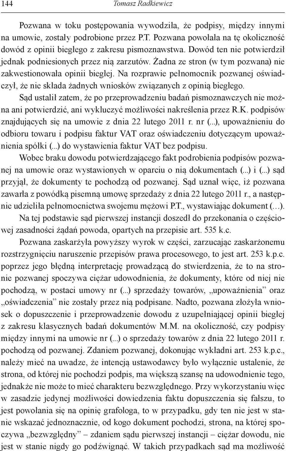 Na rozprawie pełnomocnik pozwanej oświadczył, że nie składa żadnych wniosków związanych z opinią biegłego.