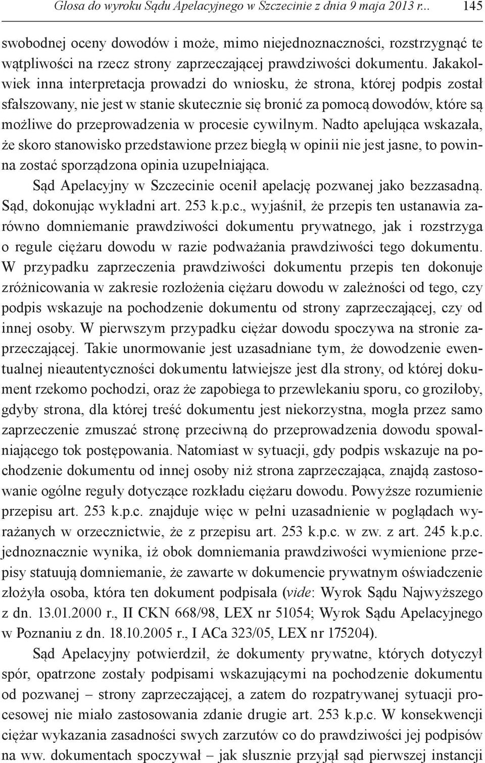 Jakakolwiek inna interpretacja prowadzi do wniosku, że strona, której podpis został sfałszowany, nie jest w stanie skutecznie się bronić za pomocą dowodów, które są możliwe do przeprowadzenia w