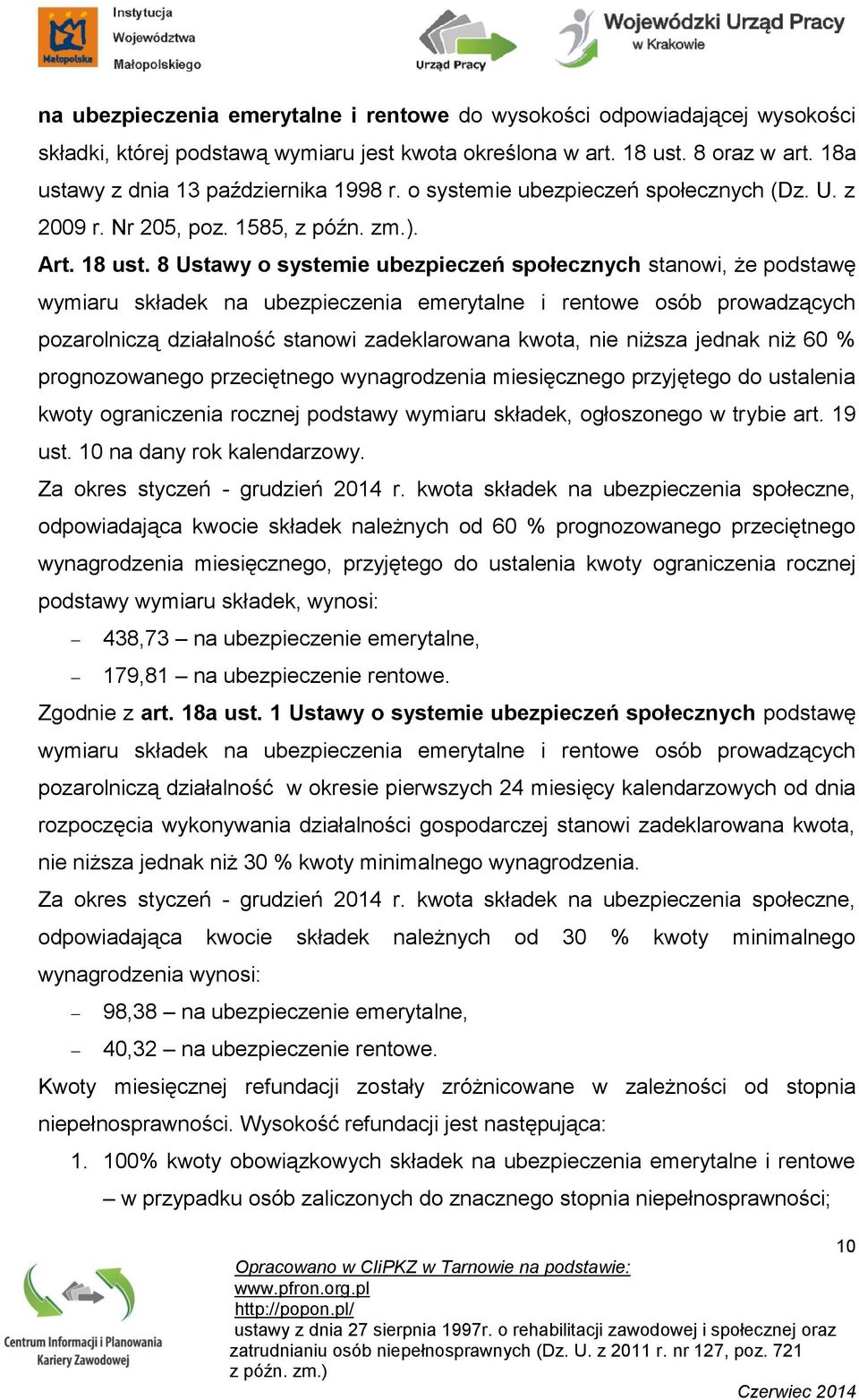 8 Ustawy o systemie ubezpieczeń społecznych stanowi, że podstawę wymiaru składek na ubezpieczenia emerytalne i rentowe osób prowadzących pozarolniczą działalność stanowi zadeklarowana kwota, nie