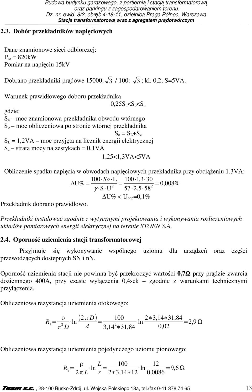 Dobór przekładników napięciowych Dane znamionowe sieci odbiorczej: P sz = 820kW Pomiar na napięciu 15kV Dobrano przekładniki prądowe 15000: 3 / 100: 3 ; kl. 0,2; S=5VA.