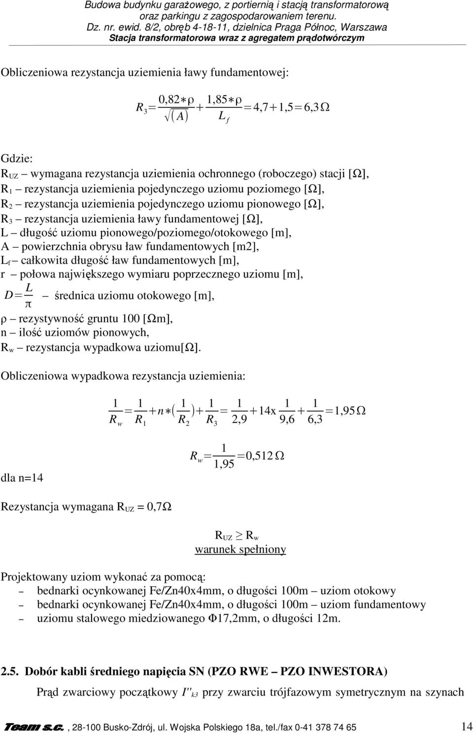 =4,7+1,5=6,3Ω L f Gdzie: R UZ wymagana rezystancja uziemienia ochronnego (roboczego) stacji [Ω], R 1 rezystancja uziemienia pojedynczego uziomu poziomego [Ω], R 2 rezystancja uziemienia pojedynczego