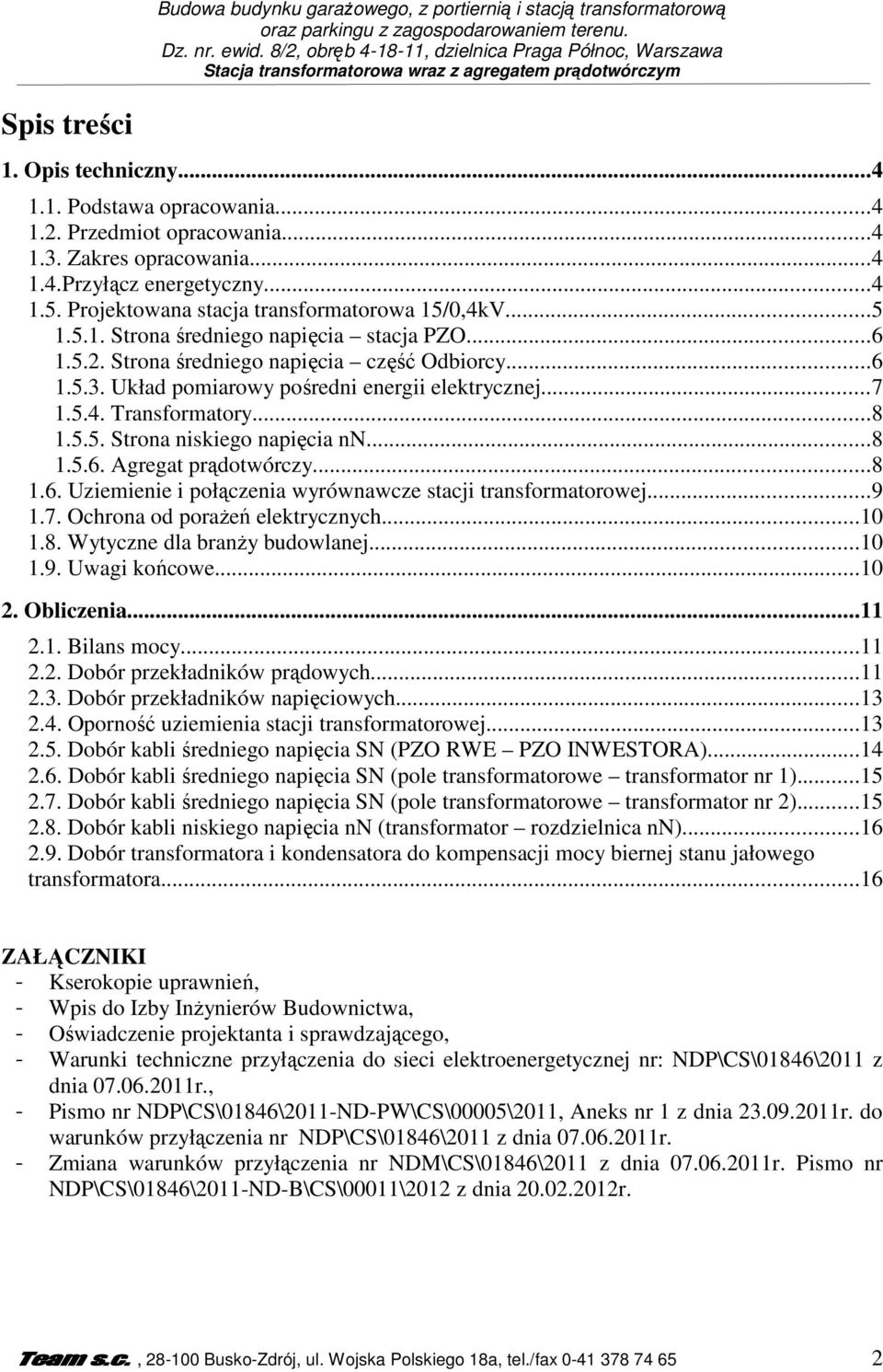 ..4 1.3. Zakres opracowania...4 1.4.Przyłącz energetyczny...4 1.5. Projektowana stacja transformatorowa 15/0,4kV...5 1.5.1. Strona średniego napięcia stacja PZO...6 1.5.2.