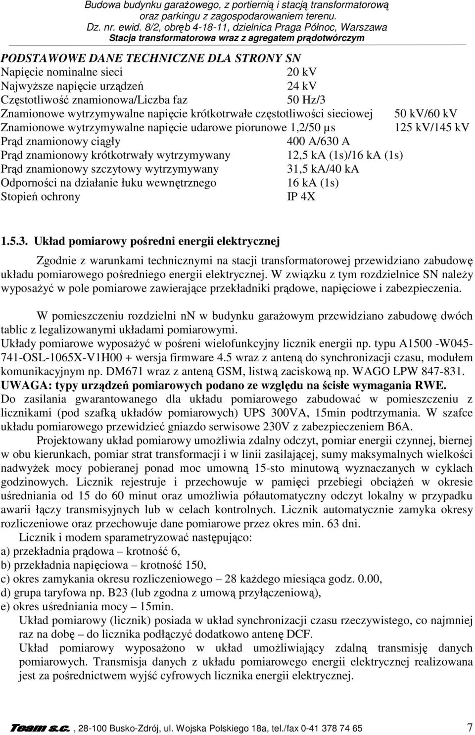 urządzeń 24 kv Częstotliwość znamionowa/liczba faz 50 Hz/3 Znamionowe wytrzymywalne napięcie krótkotrwałe częstotliwości sieciowej 50 kv/60 kv Znamionowe wytrzymywalne napięcie udarowe piorunowe