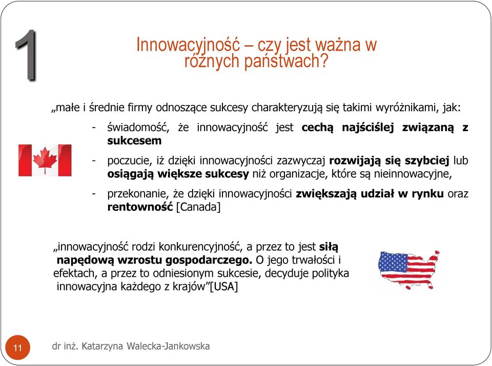 poczucie, iż dzięki innowacyjności zazwyczaj rozwijają się szybciej lub osiągają większe sukcesy niż organizacje, które są nieinnowacyjne, - przekonanie, że