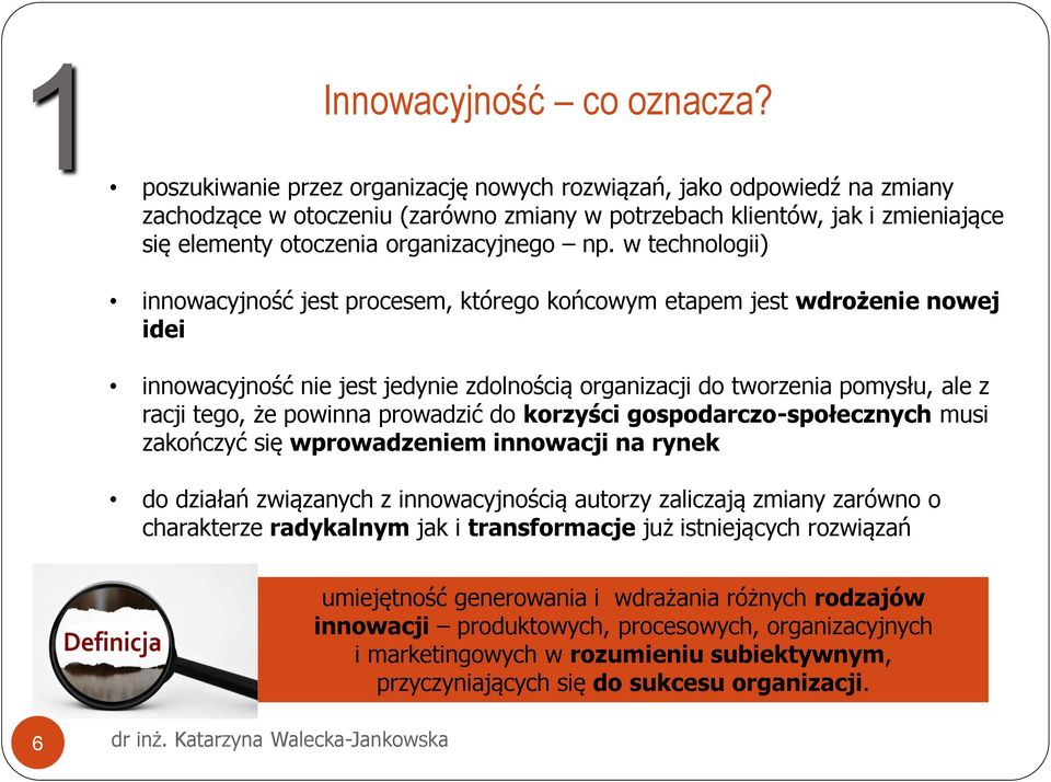 w technologii) innowacyjność jest procesem, którego końcowym etapem jest wdrożenie nowej idei innowacyjność nie jest jedynie zdolnością organizacji do tworzenia pomysłu, ale z racji tego, że powinna