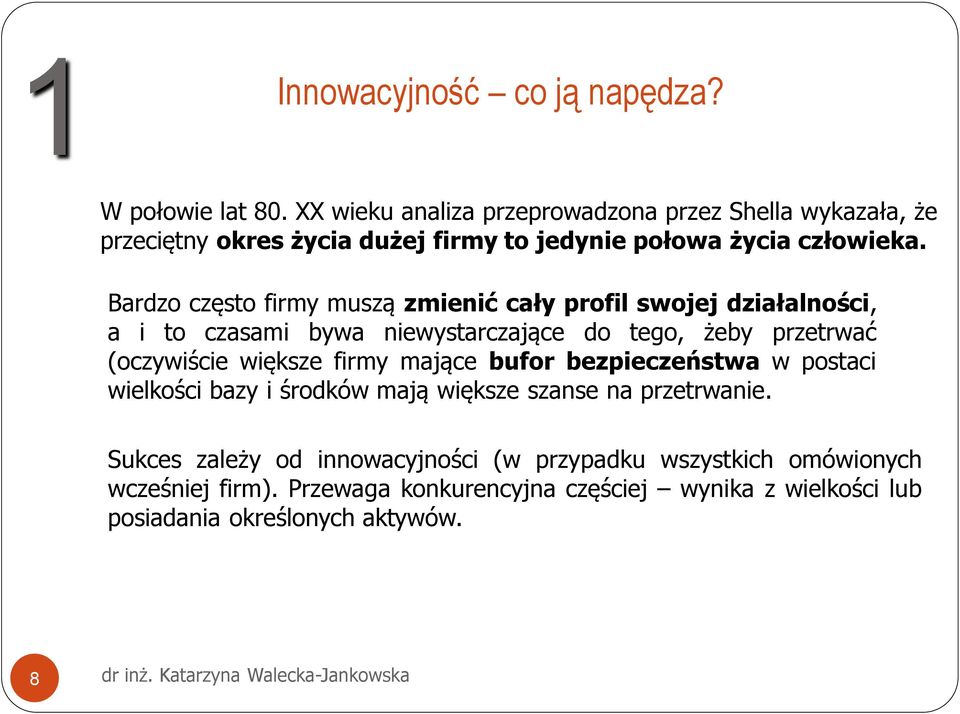 Bardzo często firmy muszą zmienić cały profil swojej działalności, a i to czasami bywa niewystarczające do tego, żeby przetrwać (oczywiście większe