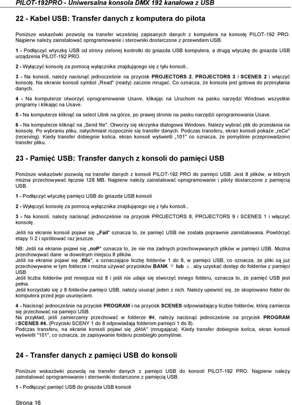 1 - Podłączyć wtyczkę USB od strony zielonej kontrolki do gniazda USB komputera, a drugą wtyczkę do gniazda USB urządzenia PILOT-192 PRO.