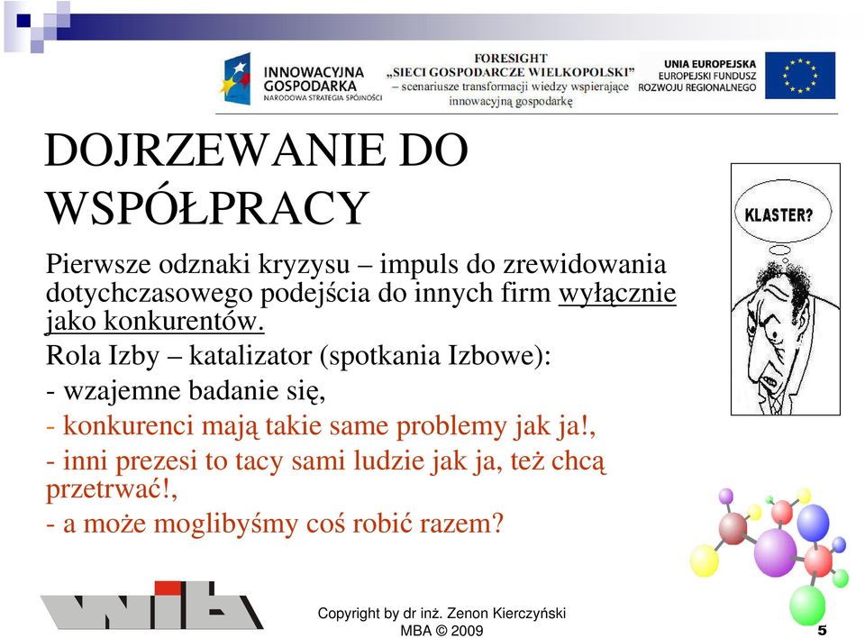 Rola Izby katalizator (spotkania Izbowe): - wzajemne badanie się, - konkurenci mają takie