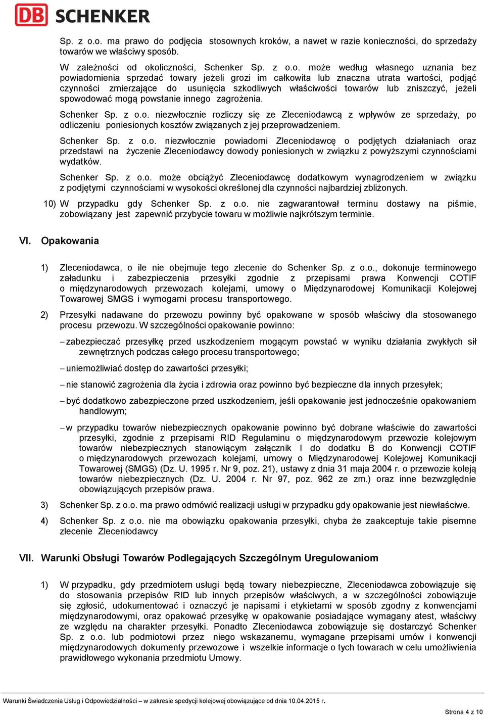 może według własnego uznania bez powiadomienia sprzedać towary jeżeli grozi im całkowita lub znaczna utrata wartości, podjąć czynności zmierzające do usunięcia szkodliwych właściwości towarów lub