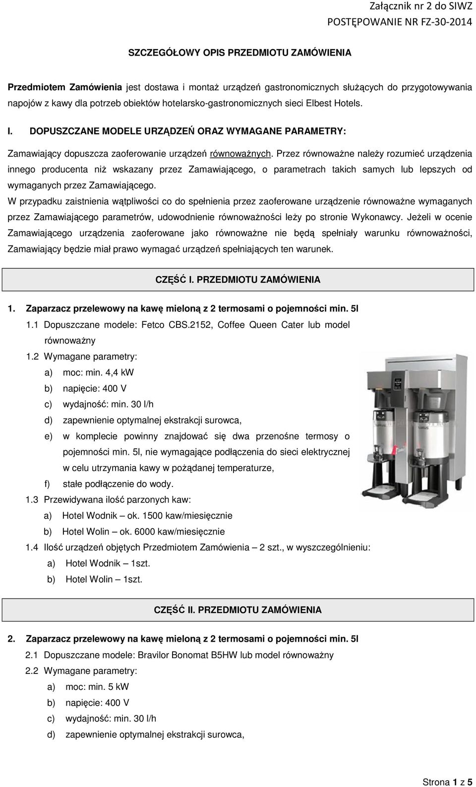 Przez równowaŝne naleŝy rozumieć urządzenia innego producenta niŝ wskazany przez Zamawiającego, o parametrach takich samych lub lepszych od wymaganych przez Zamawiającego.