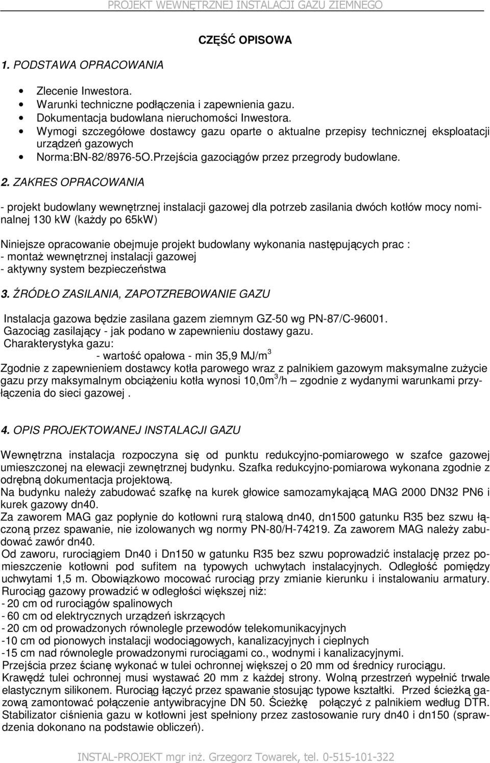 ZAKRES OPRACOWANIA - projekt budowlany wewnętrznej instalacji gazowej dla potrzeb zasilania dwóch kotłów mocy nominalnej 30 kw (kaŝdy po 65kW) Niniejsze opracowanie obejmuje projekt budowlany