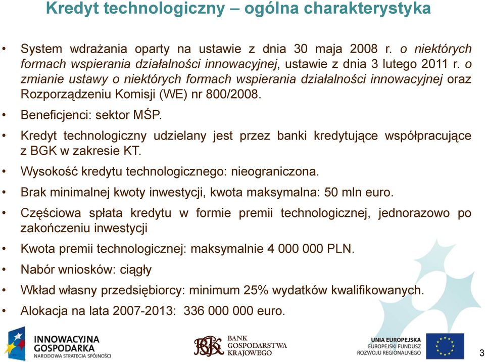 Kredyt technologiczny udzielany jest przez banki kredytujące współpracujące z BGK w zakresie KT. Wysokość kredytu technologicznego: nieograniczona.