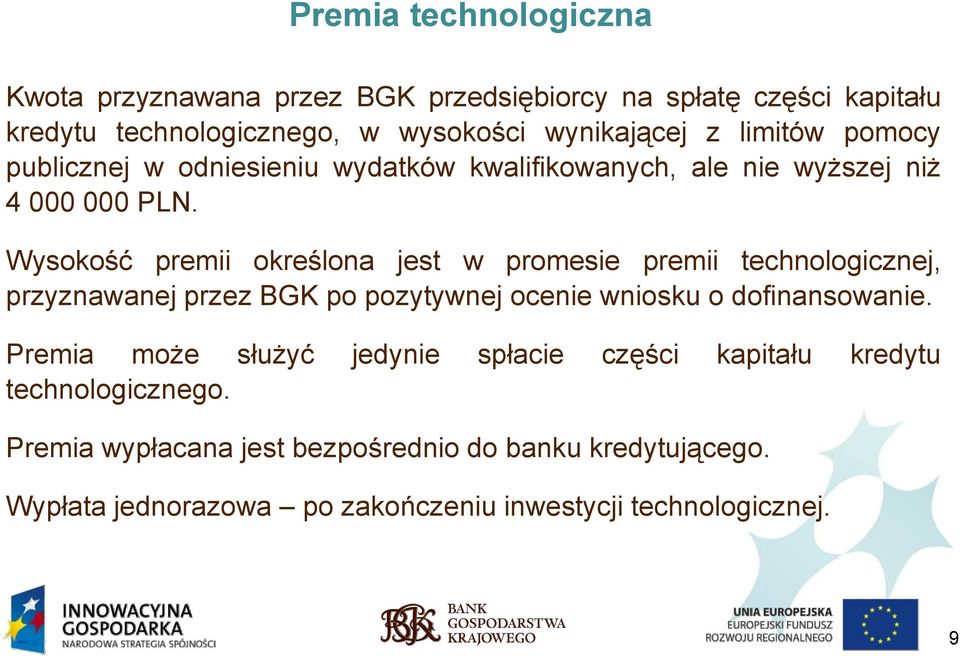 Wysokość premii określona jest w promesie premii technologicznej, przyznawanej przez BGK po pozytywnej ocenie wniosku o dofinansowanie.