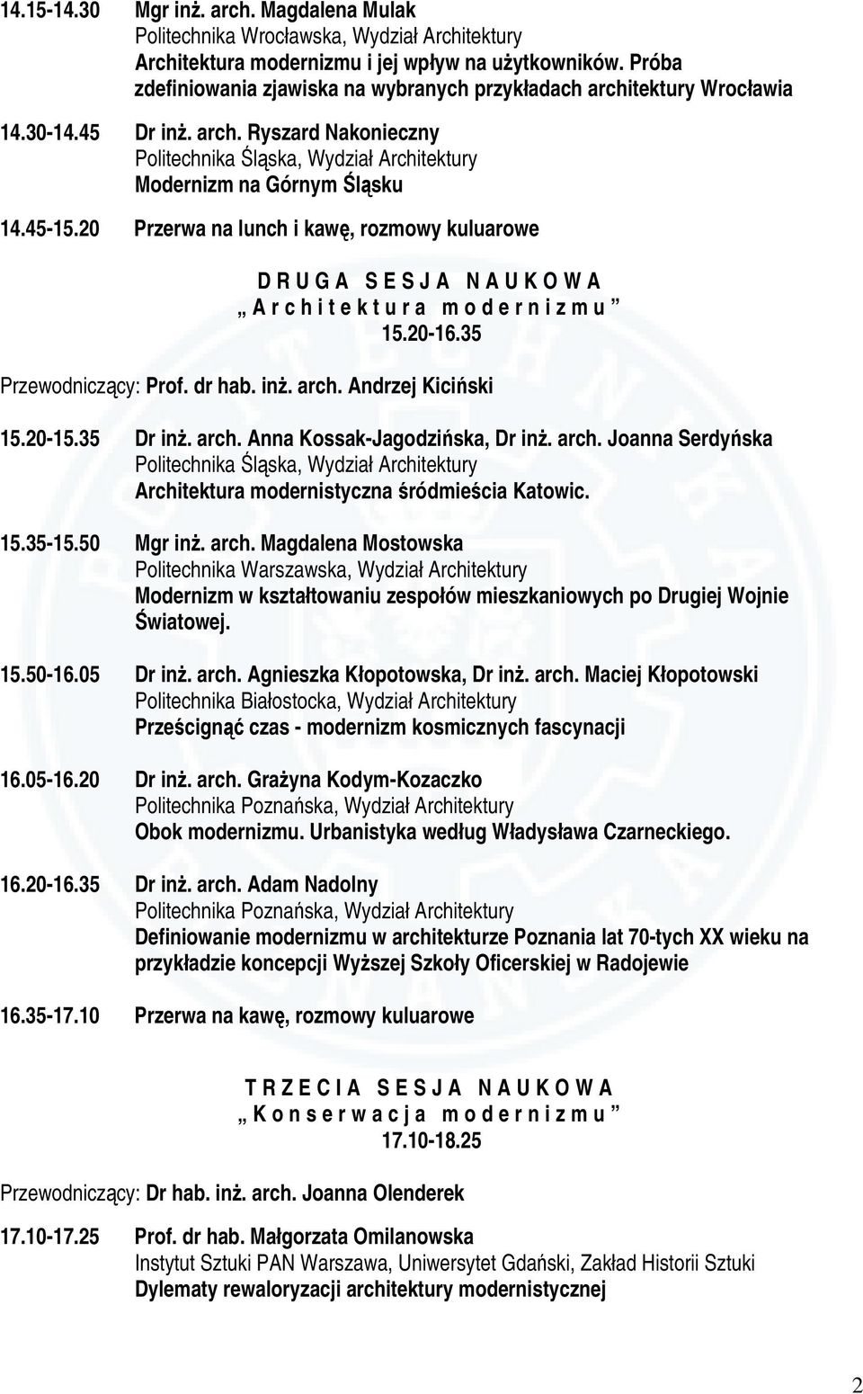 45-15.20 Przerwa na lunch i kawę, rozmowy kuluarowe DRUGA SESJA NAUKOWA Architektura modernizmu 15.20-16.35 Przewodniczący: Prof. dr hab. inż. arch. Andrzej Kiciński 15.20-15.35 Dr inż. arch. Anna Kossak-Jagodzińska, Dr inż.