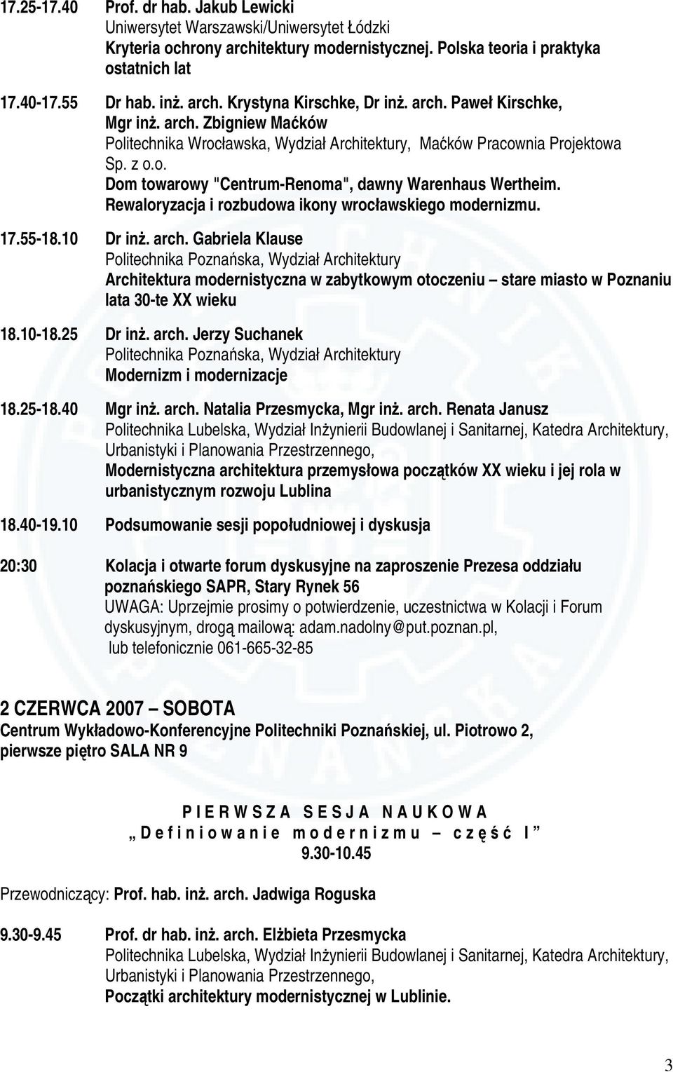 Rewaloryzacja i rozbudowa ikony wrocławskiego modernizmu. 17.55-18.10 Dr inż. arch. Gabriela Klause Architektura modernistyczna w zabytkowym otoczeniu stare miasto w Poznaniu lata 30-te XX wieku 18.