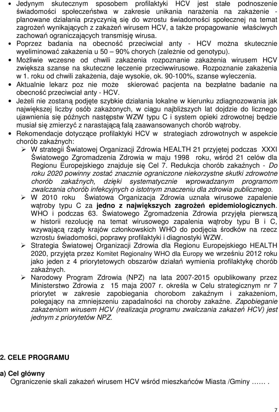 Poprzez badania na obecność przeciwciał anty - HCV można skutecznie wyeliminować zakażenia u 50 90% chorych (zależnie od genotypu).