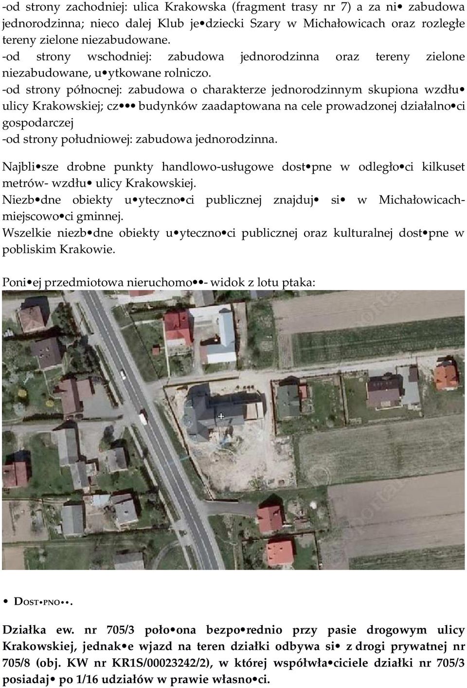 -od strony północnej: zabudowa o charakterze jednorodzinnym skupiona wzdłu ulicy Krakowskiej; cz budynków zaadaptowana na cele prowadzonej działalno ci gospodarczej -od strony południowej: zabudowa
