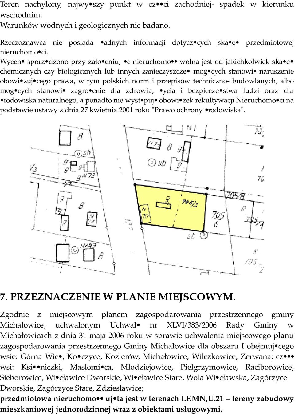 Wycen sporz dzono przy zało eniu, e nieruchomo wolna jest od jakichkolwiek ska e chemicznych czy biologicznych lub innych zanieczyszcze mog cych stanowi naruszenie obowi zuj cego prawa, w tym