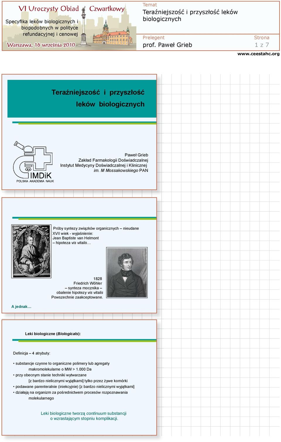 vitalis Powszechnie zaakceptowane. A jednak Leki biologiczne (Biologicals): Definicja 4 atrybuty: substancje czynne to organiczne polimery lub agregaty makromolekularne o MW > 1.