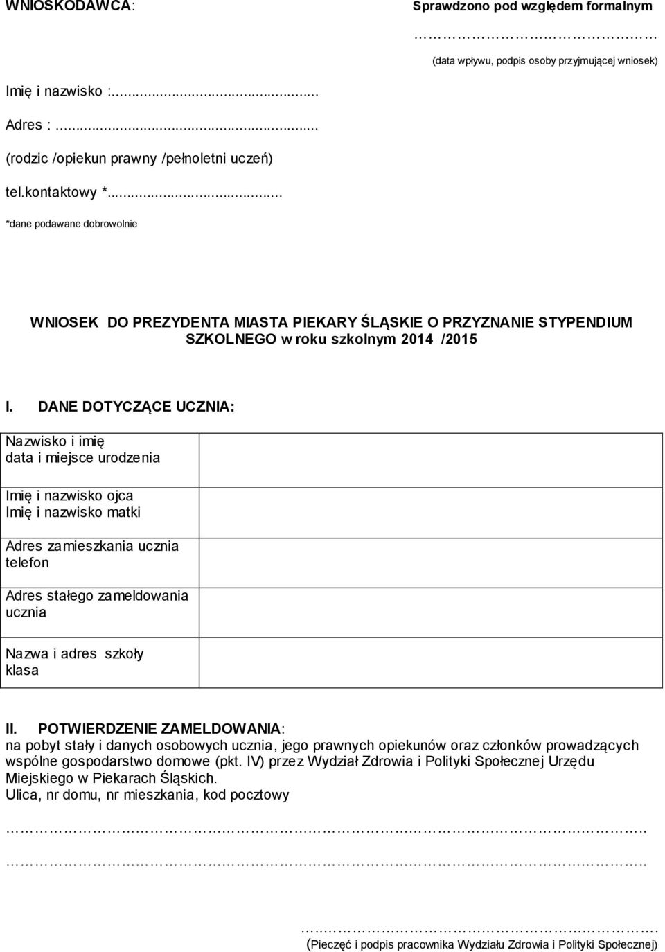 DANE DOTYCZĄCE UCZNIA: Nazwisko i imię data i miejsce urodzenia Imię i nazwisko ojca Imię i nazwisko matki Adres zamieszkania ucznia telefon Adres stałego zameldowania ucznia Nazwa i adres szkoły