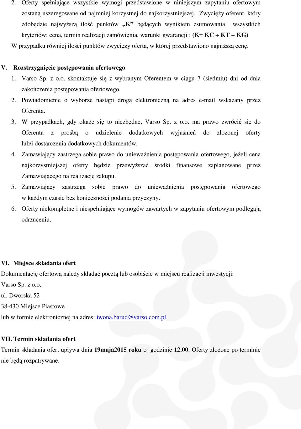 przypadku równiej ilości punktów zwycięży y oferta, w której przedstawiono najniższą cenę. V. Rozstrzygnięcie postępowania ofertowego 1. Varso Sp. z o.o. skontaktuje się z wybranym Oferentem w ciągu 7 (siedmiu) dni od dnia zakończenia postępowania ofertowego.