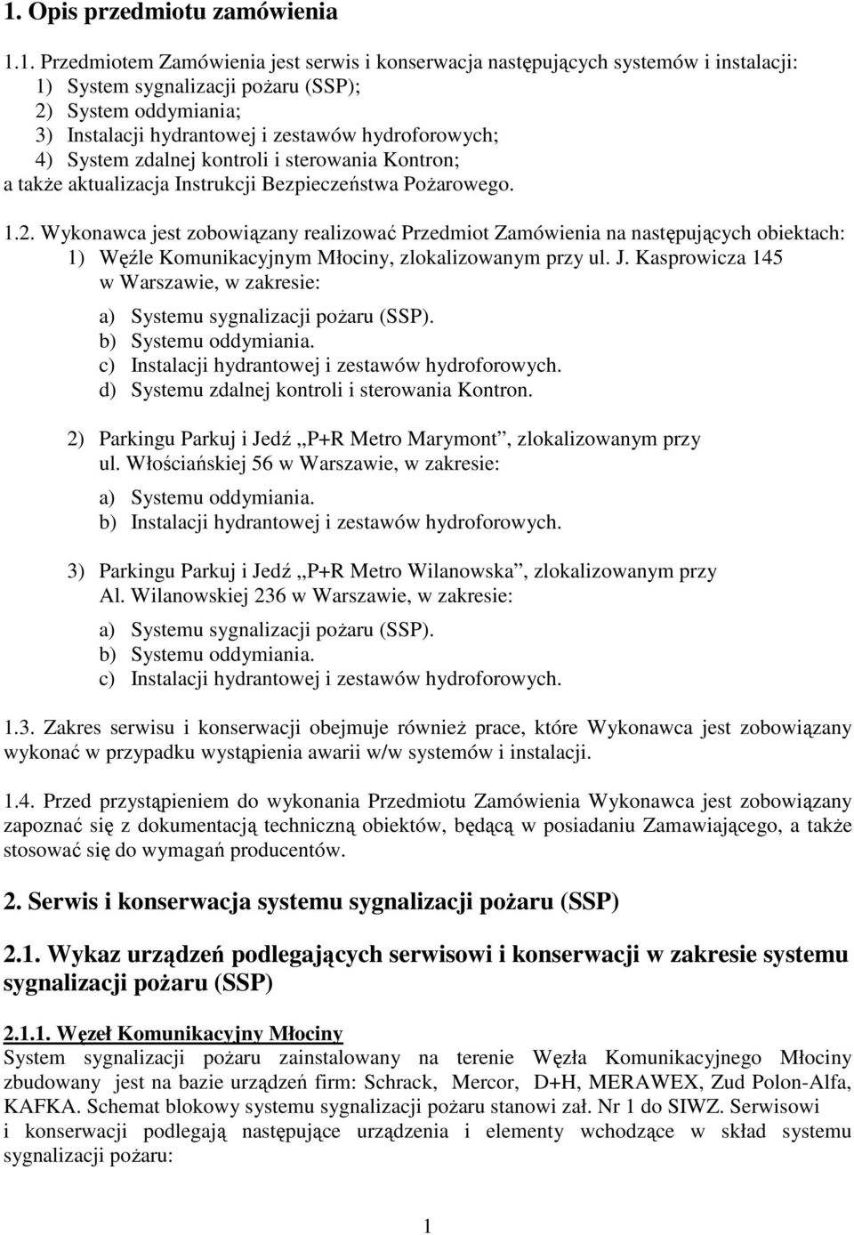 Wykonawca jest zobowiązany realizować Przedmiot Zamówienia na następujących obiektach: 1) Węźle Komunikacyjnym Młociny, zlokalizowanym przy ul. J.