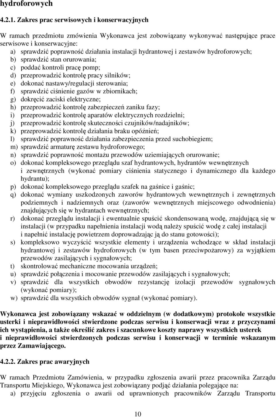 hydrantowej i zestawów hydroforowych; b) sprawdzić stan orurowania; c) poddać kontroli pracę pomp; d) przeprowadzić kontrolę pracy silników; e) dokonać nastawy/regulacji sterowania; f) sprawdzić