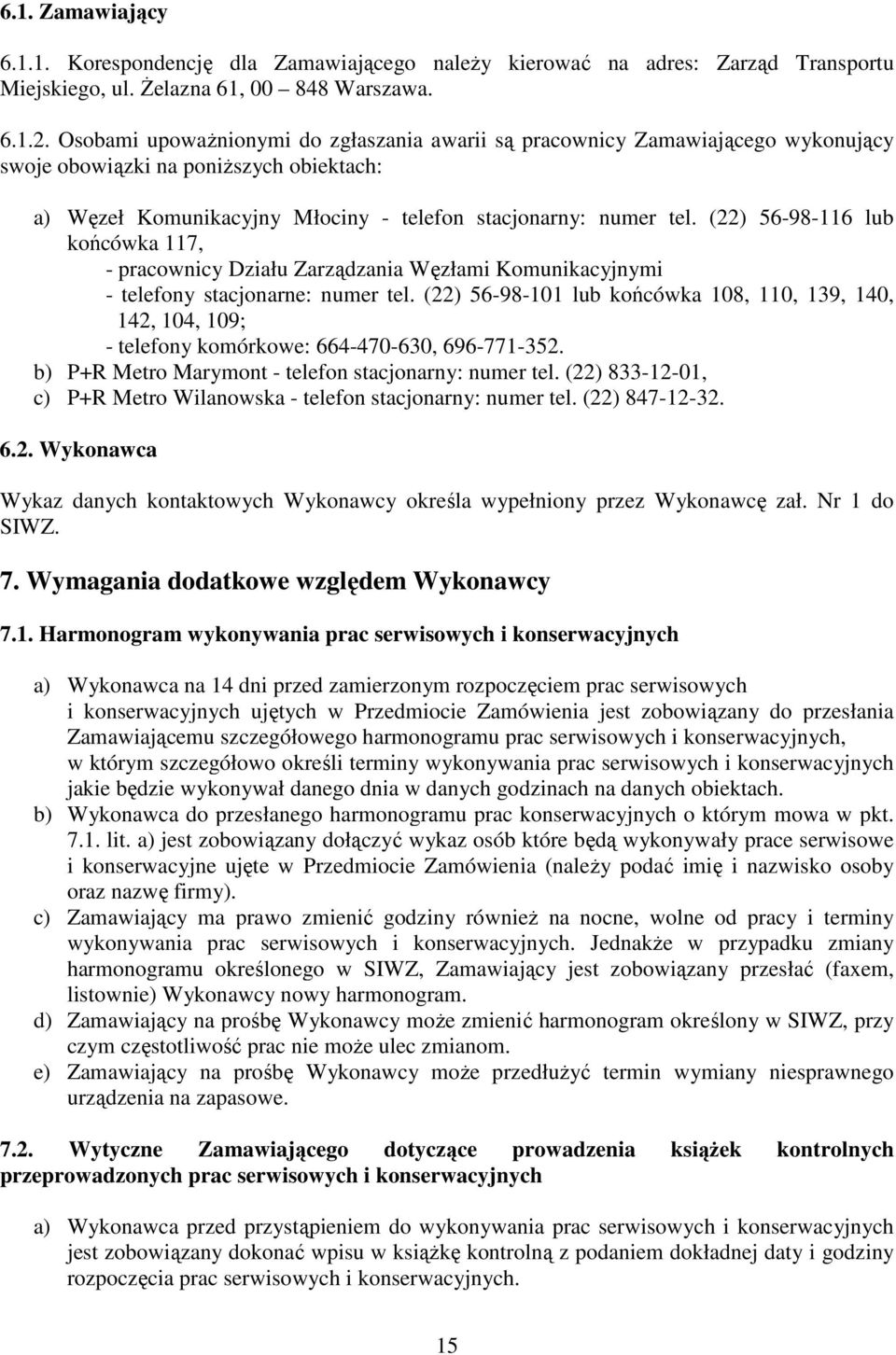 (22) 56-98-116 lub końcówka 117, - pracownicy Działu Zarządzania Węzłami Komunikacyjnymi - telefony stacjonarne: numer tel.