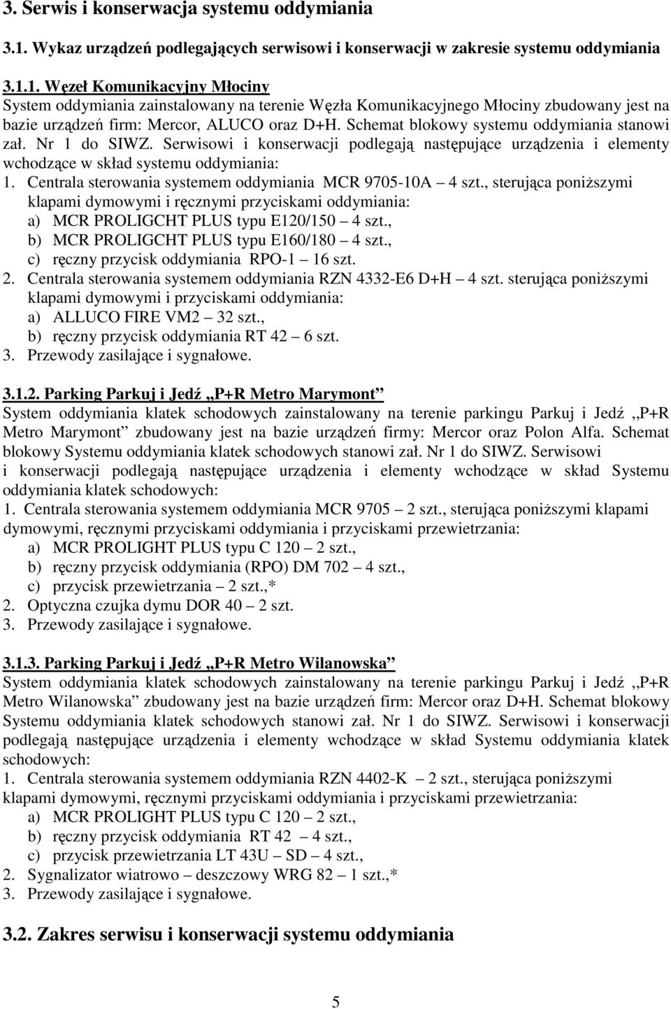 1. Węzeł Komunikacyjny Młociny System oddymiania zainstalowany na terenie Węzła Komunikacyjnego Młociny zbudowany jest na bazie urządzeń firm: Mercor, ALUCO oraz D+H.