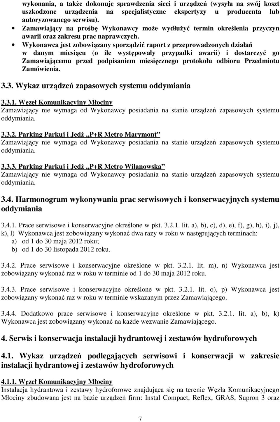 Wykonawca jest zobowiązany sporządzić raport z przeprowadzonych działań w danym miesiącu (o ile występowały przypadki awarii) i dostarczyć go Zamawiającemu przed podpisaniem miesięcznego protokołu