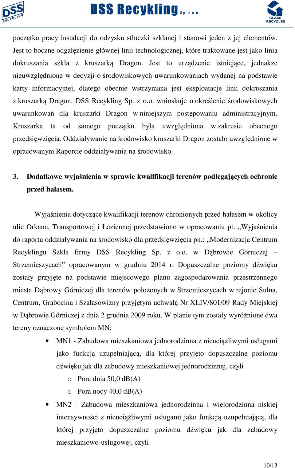Jest to urządzenie istniejące, jednakże nieuwzględnione w decyzji o środowiskowych uwarunkowaniach wydanej na podstawie karty informacyjnej, dlatego obecnie wstrzymana jest eksploatacje linii