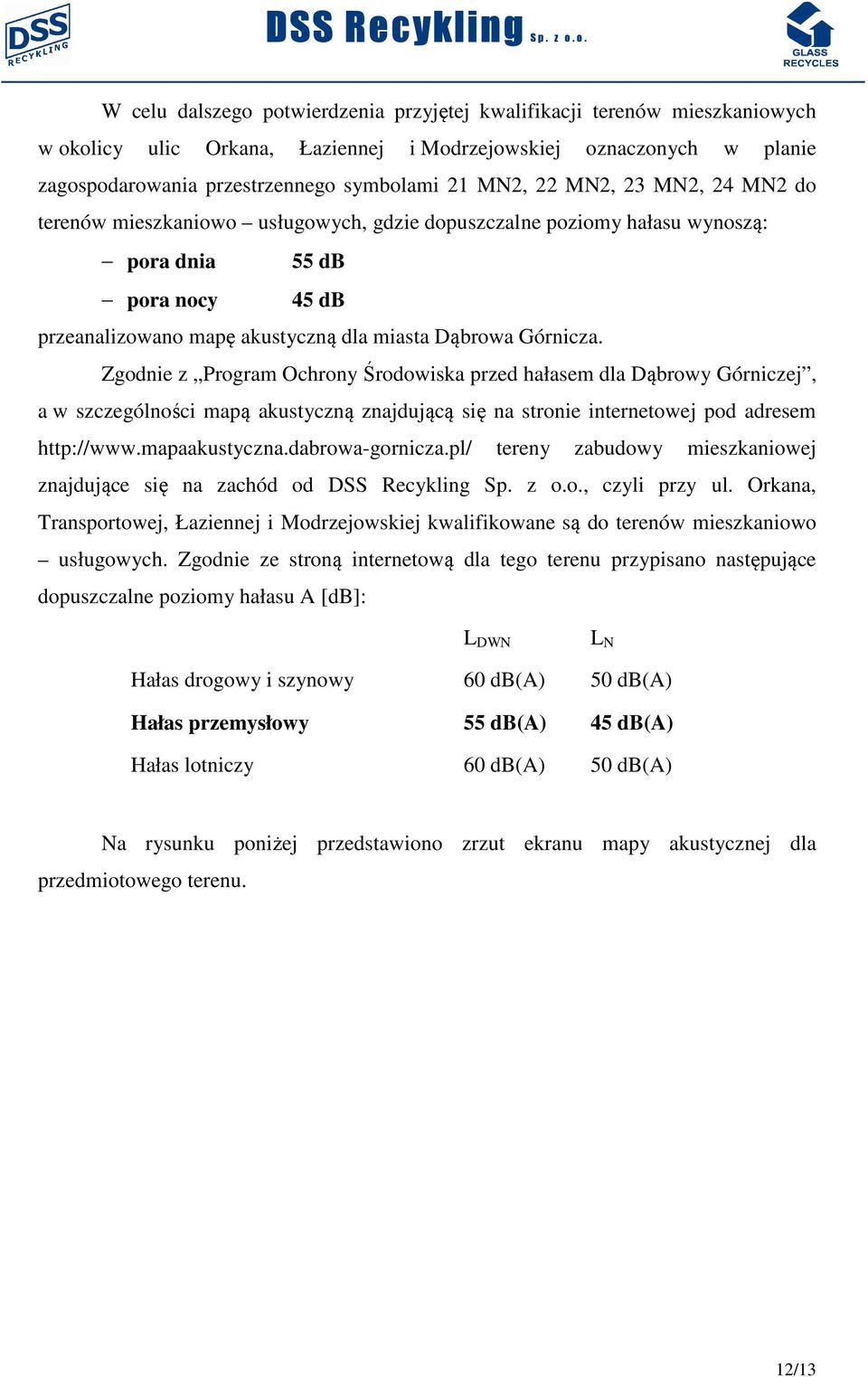 Zgodnie z Program Ochrony Środowiska przed hałasem dla Dąbrowy Górniczej, a w szczególności mapą akustyczną znajdującą się na stronie internetowej pod adresem http://www.mapaakustyczna.