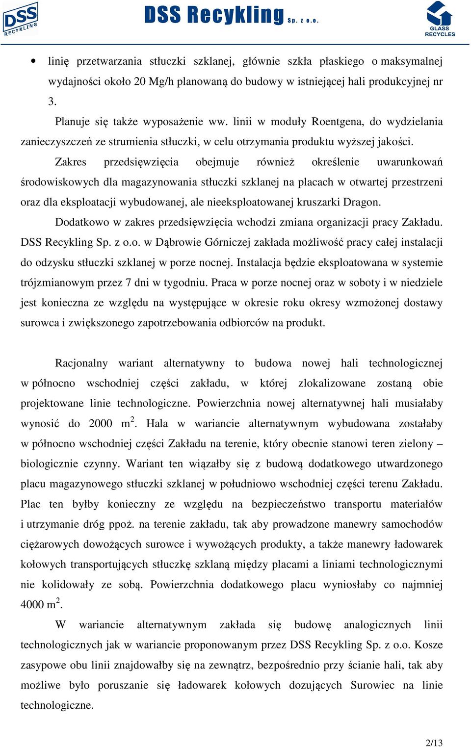 Zakres przedsięwzięcia obejmuje również określenie uwarunkowań środowiskowych dla magazynowania stłuczki szklanej na placach w otwartej przestrzeni oraz dla eksploatacji wybudowanej, ale