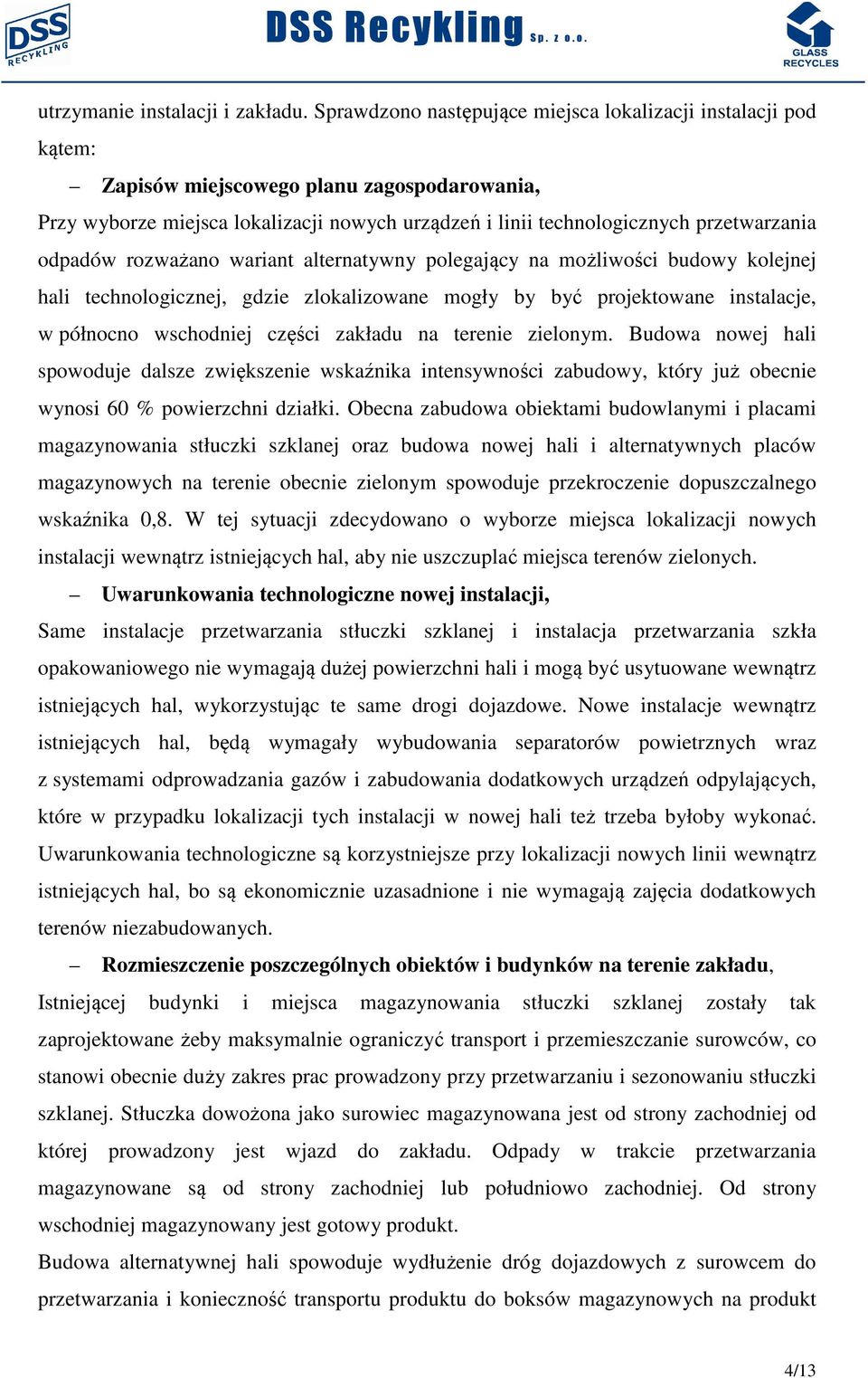 odpadów rozważano wariant alternatywny polegający na możliwości budowy kolejnej hali technologicznej, gdzie zlokalizowane mogły by być projektowane instalacje, w północno wschodniej części zakładu na