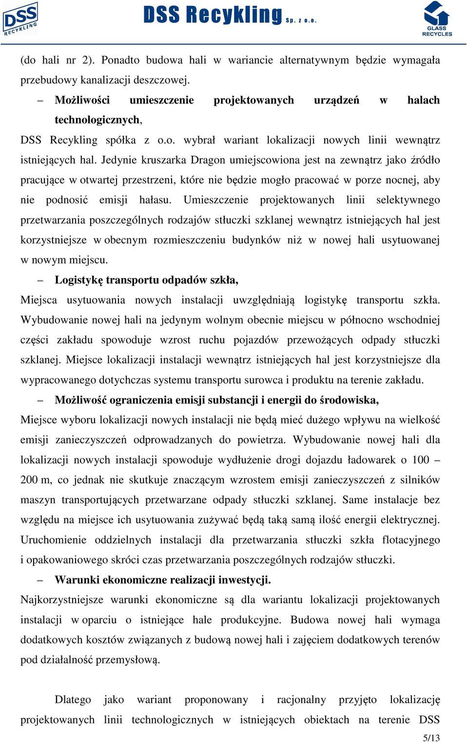 Jedynie kruszarka Dragon umiejscowiona jest na zewnątrz jako źródło pracujące w otwartej przestrzeni, które nie będzie mogło pracować w porze nocnej, aby nie podnosić emisji hałasu.