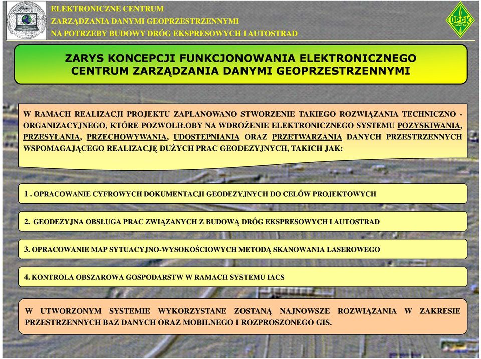 OPRACOWANIE CYFROWYCH DOKUMENTACJI GEODEZYJNYCH DO CELÓW PROJEKTOWYCH 2. GEODEZYJNA OBSŁUGA PRAC ZWIĄZANYCH Z BUDOWĄ DRÓG EKSPRESOWYCH I AUTOSTRAD 3.