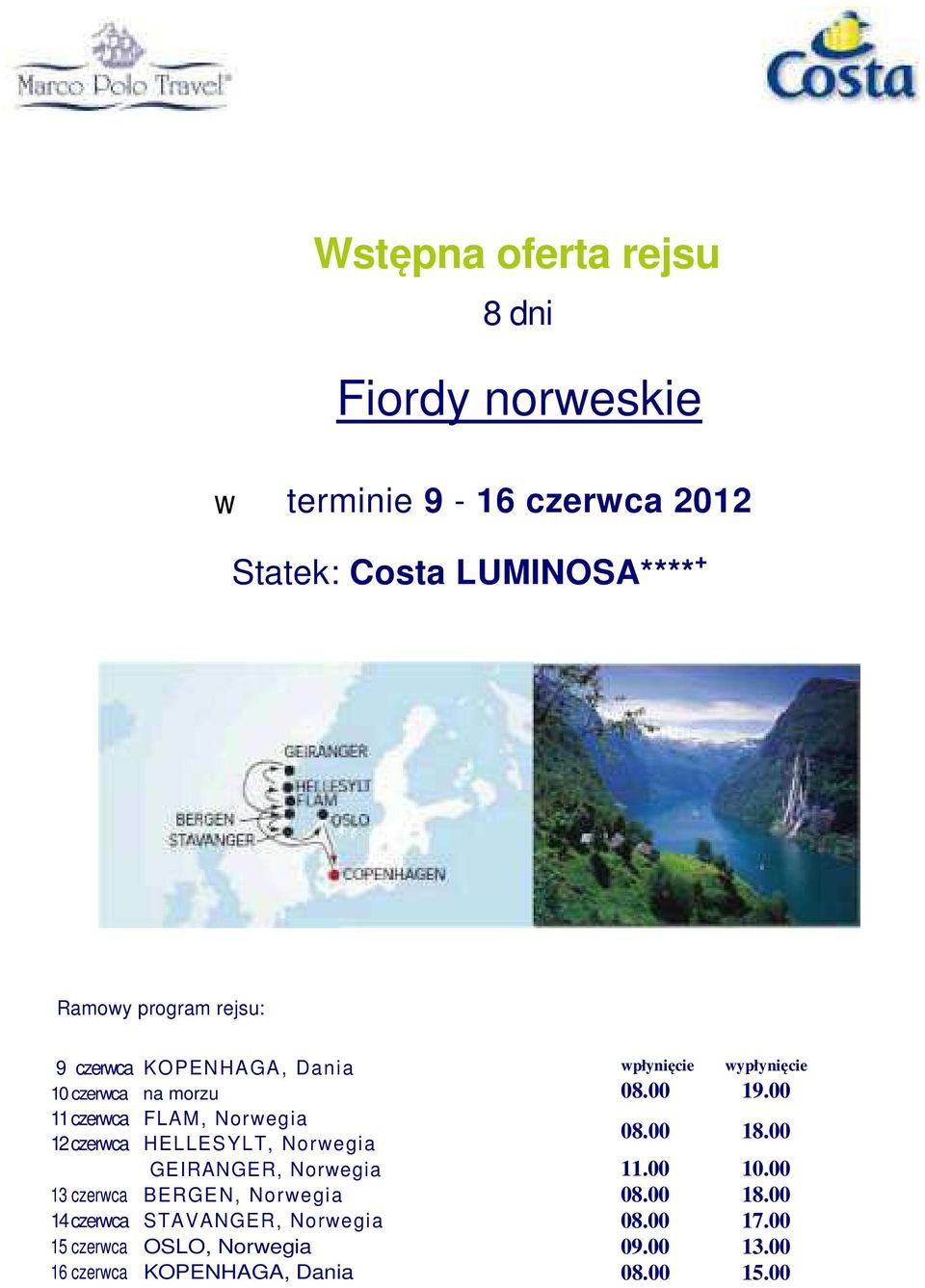 GEIRANGER, Norwegia 13 czerwca BERGEN, Norwegia 14 czerwca STAVANGER, Norwegia 15 czerwca OSLO, Norwegia 16 czerwca