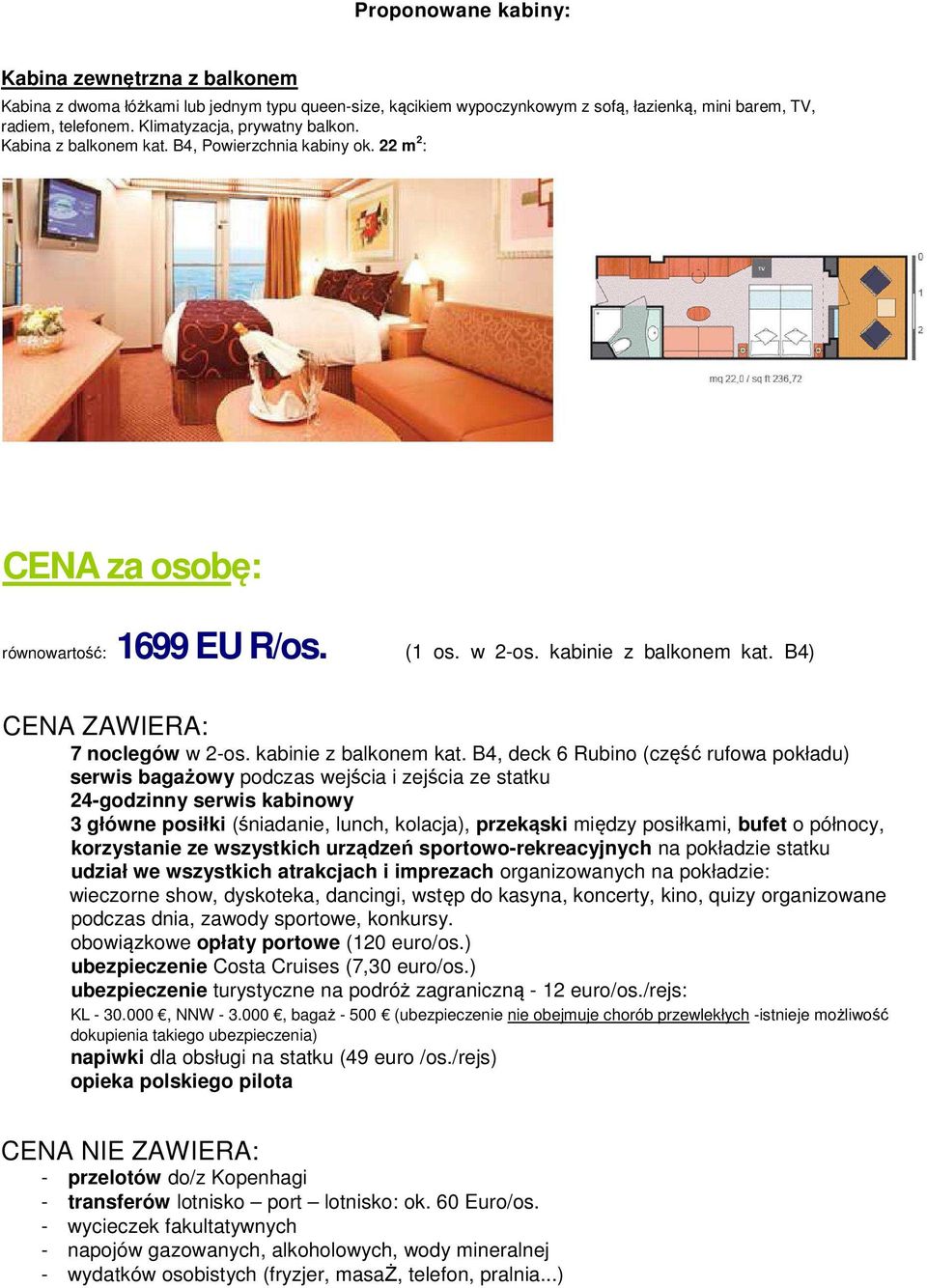 B4) CENA ZAWIERA: 7 noclegów w 2-os. kabinie z balkonem kat.