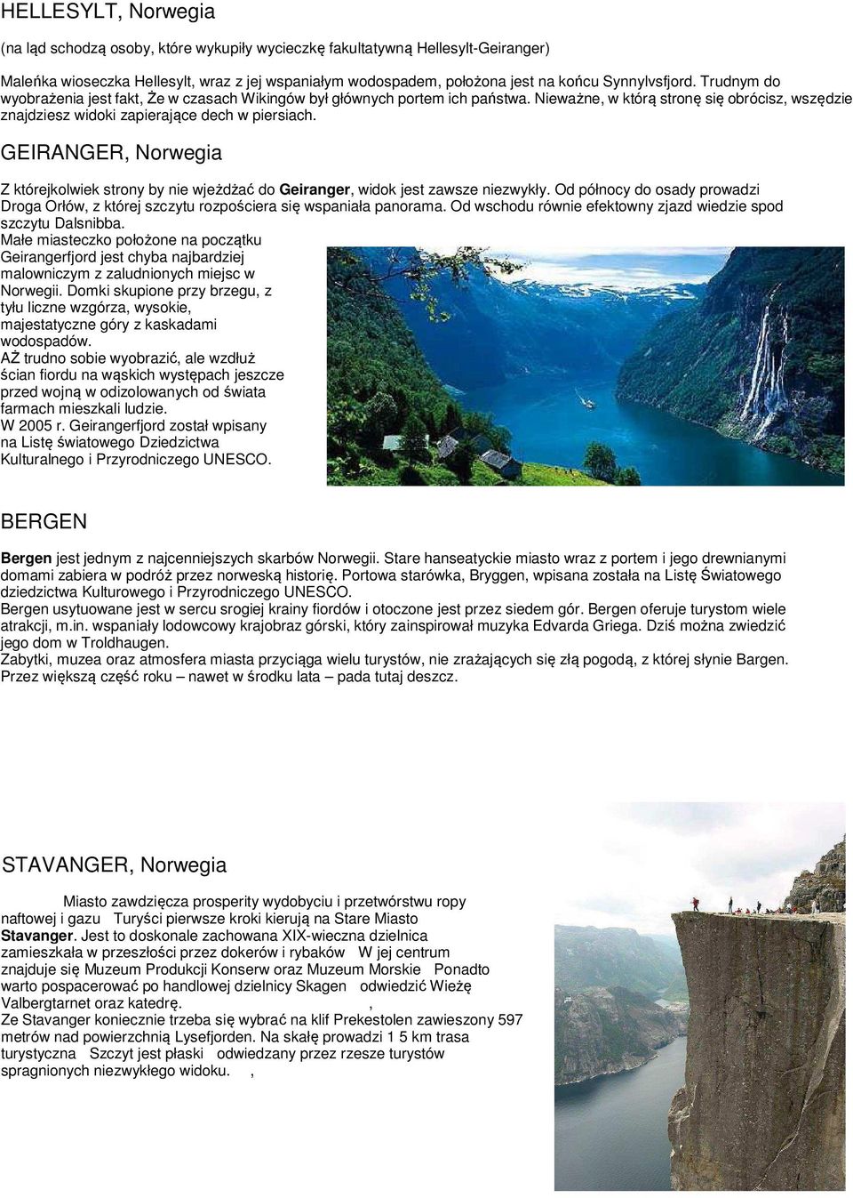 GEIRANGER, Norwegia Z którejkolwiek strony by nie wjeżdżać do Geiranger, widok jest zawsze niezwykły. Od północy do osady prowadzi Droga Orłów, z której szczytu rozpościera się wspaniała panorama.