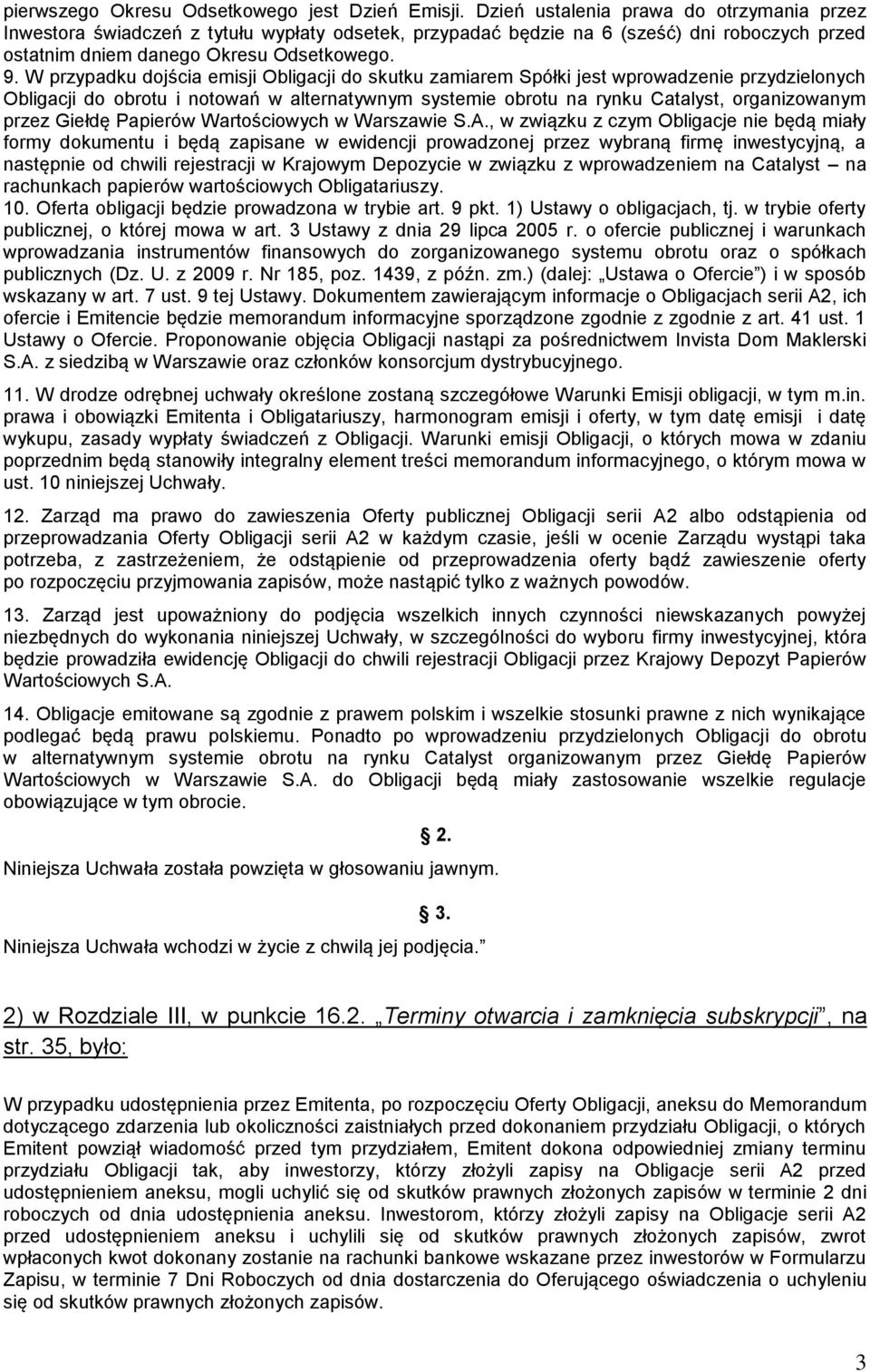 W przypadku dojścia emisji Obligacji do skutku zamiarem Spółki jest wprowadzenie przydzielonych Obligacji do obrotu i notowań w alternatywnym systemie obrotu na rynku Catalyst, organizowanym przez