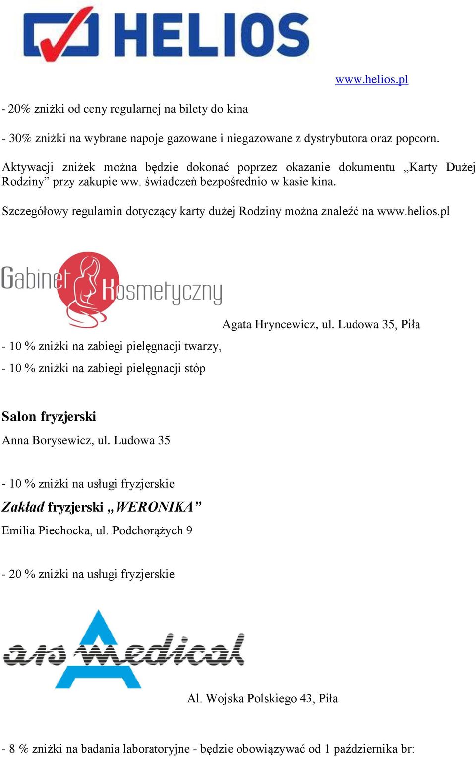 Szczegółowy regulamin dotyczący karty dużej Rodziny można znaleźć na www.helios.pl - 10 % zniżki na zabiegi pielęgnacji twarzy, - 10 % zniżki na zabiegi pielęgnacji stóp Agata Hryncewicz, ul.