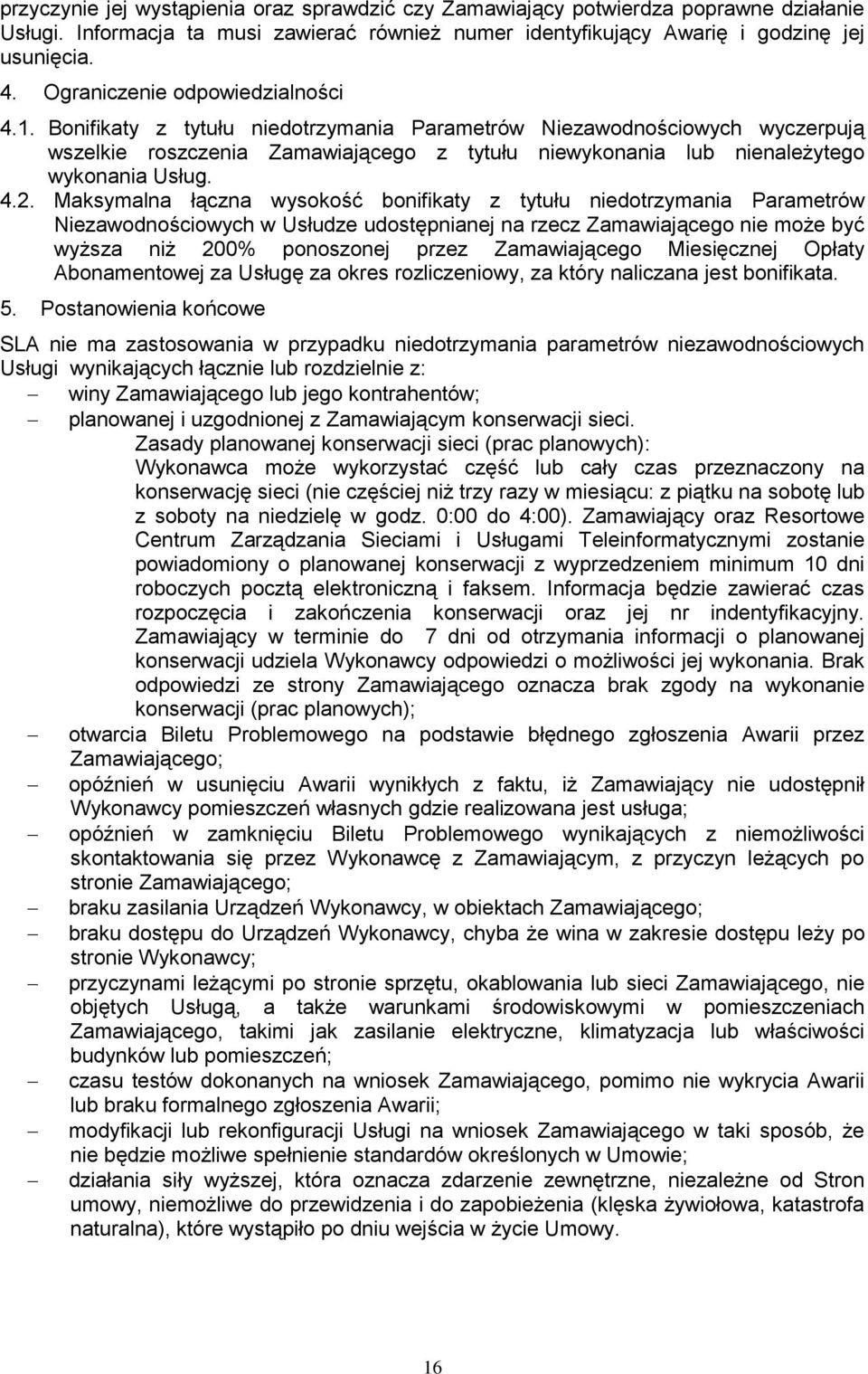 Bonifikaty z tytułu niedotrzymania Parametrów Niezawodnościowych wyczerpują wszelkie roszczenia Zamawiającego z tytułu niewykonania lub nienależytego wykonania Usług. 4.2.