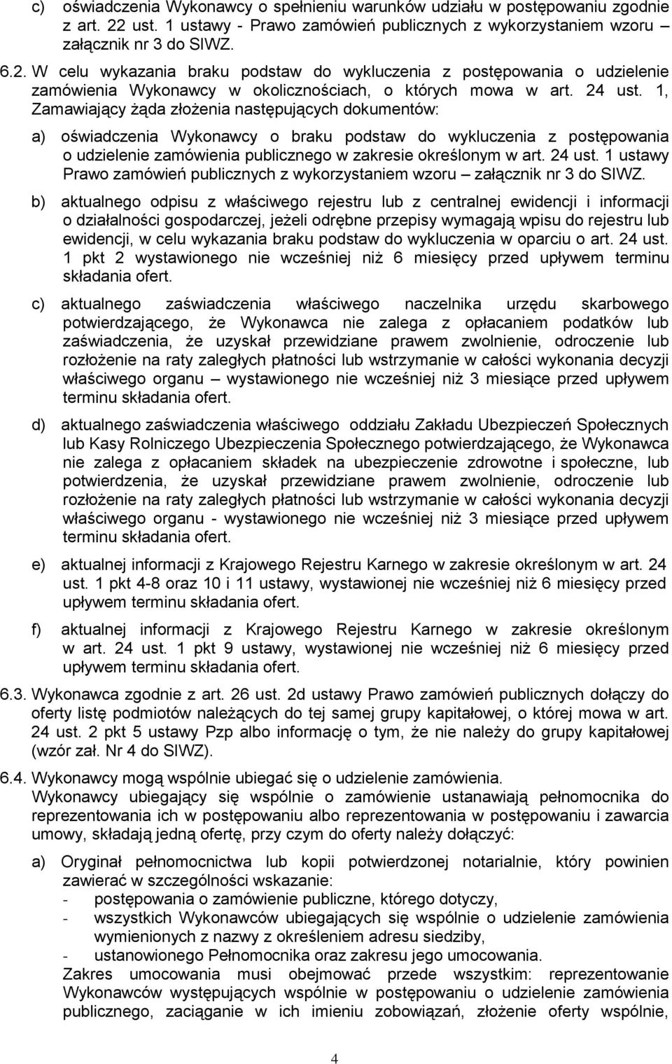 W celu wykazania braku podstaw do wykluczenia z postępowania o udzielenie zamówienia Wykonawcy w okolicznościach, o których mowa w art. 24 ust.