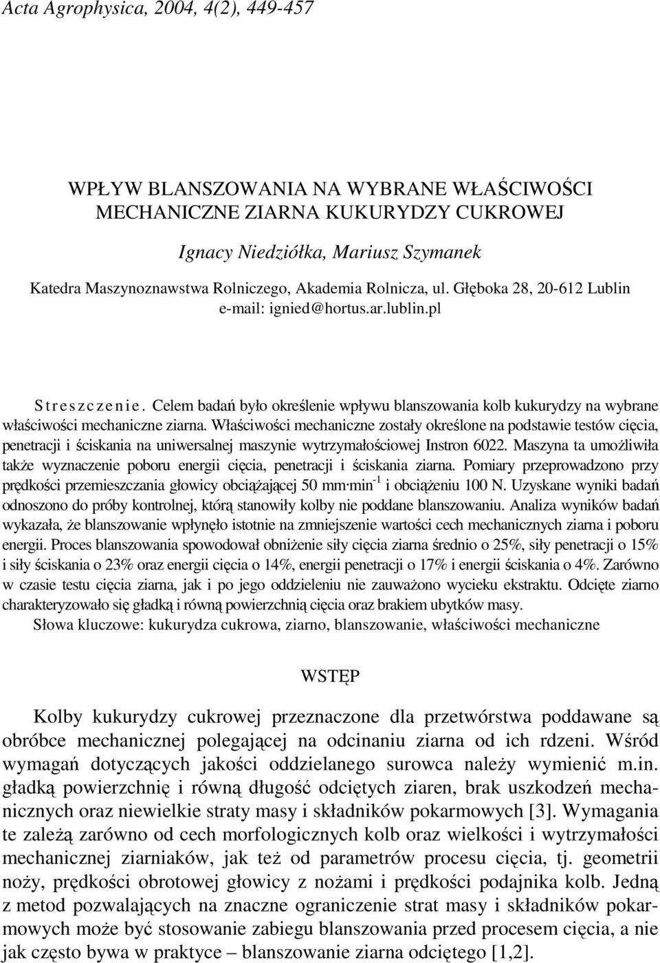 Celem badań było określenie wpływu blanszowania kolb kukurydzy na wybrane właściwości mechaniczne ziarna.