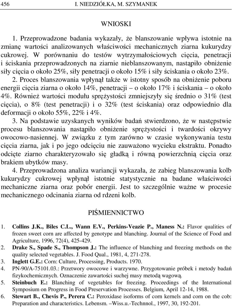 ściskania o około 23%. 2. Proces blanszowania wpłynął takŝe w istotny sposób na obniŝenie poboru energii cięcia ziarna o około 14%, penetracji o około 17% i ściskania o około 4%.