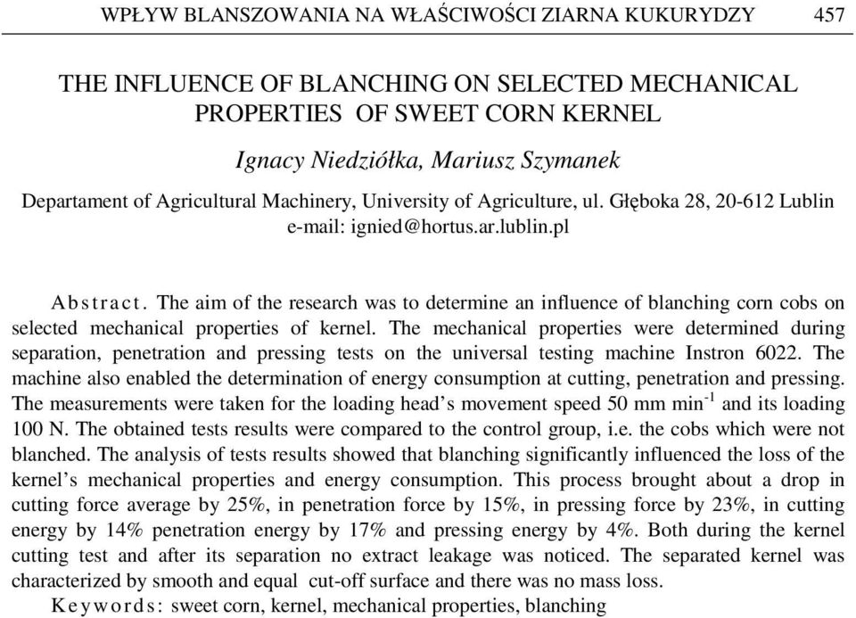 The aim of the research was to detere an influence of blanching corn cobs on selected mechanical properties of kernel.