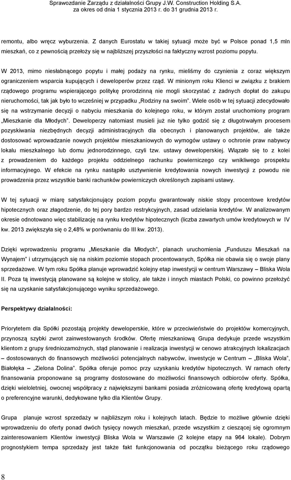 W minionym roku Klienci w związku z brakiem rządowego programu wspierającego politykę prorodzinną nie mogli skorzystać z żadnych dopłat do zakupu nieruchomości, tak jak było to wcześniej w przypadku