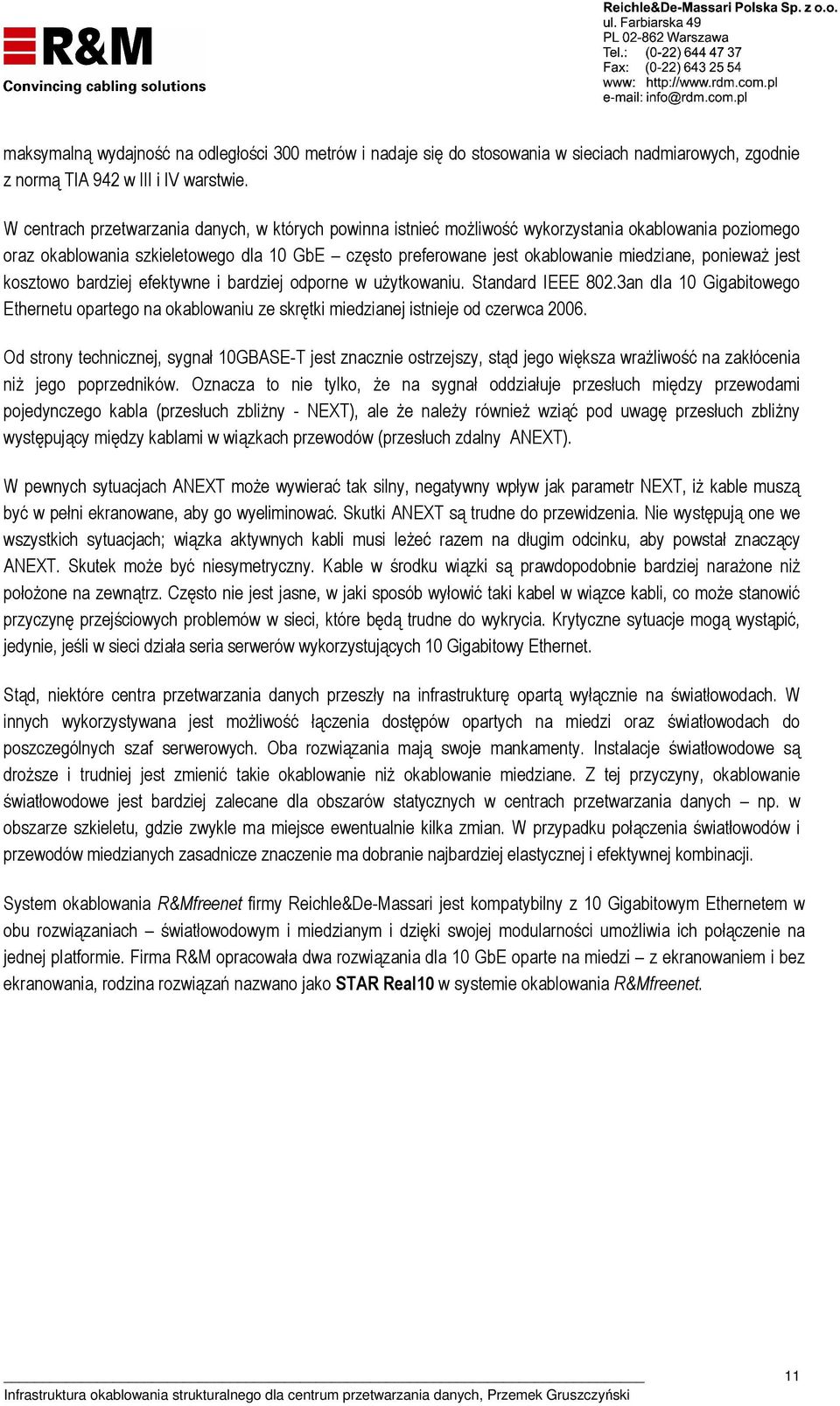 ponieważ jest kosztowo bardziej efektywne i bardziej odporne w użytkowaniu. Standard IEEE 802.3an dla 10 Gigabitowego Ethernetu opartego na okablowaniu ze skrętki miedzianej istnieje od czerwca 2006.